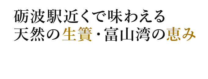 砺波駅近くで味わえる天然の生簀・富山湾の恵み